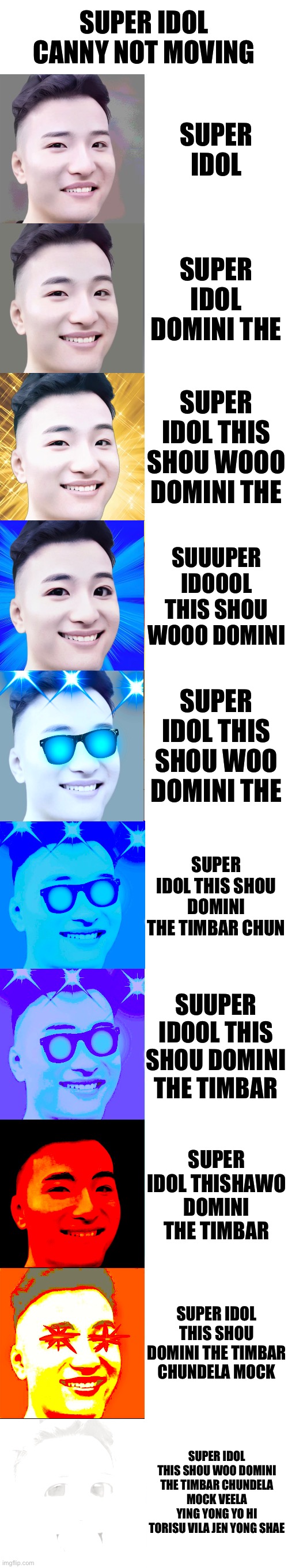 Super idol becoming canny | SUPER IDOL CANNY NOT MOVING; SUPER IDOL; SUPER IDOL DOMINI THE; SUPER IDOL THIS SHOU WOOO DOMINI THE; SUUUPER IDOOOL THIS SHOU WOOO DOMINI; SUPER IDOL THIS SHOU WOO DOMINI THE; SUPER IDOL THIS SHOU DOMINI THE TIMBAR CHUN; SUUPER IDOOL THIS SHOU DOMINI THE TIMBAR; SUPER IDOL THISHAWO DOMINI THE TIMBAR; SUPER IDOL THIS SHOU DOMINI THE TIMBAR CHUNDELA MOCK; SUPER IDOL THIS SHOU WOO DOMINI THE TIMBAR CHUNDELA MOCK VEELA YING YONG YO HI TORISU VILA JEN YONG SHAE | image tagged in mr incredible becoming canny | made w/ Imgflip meme maker