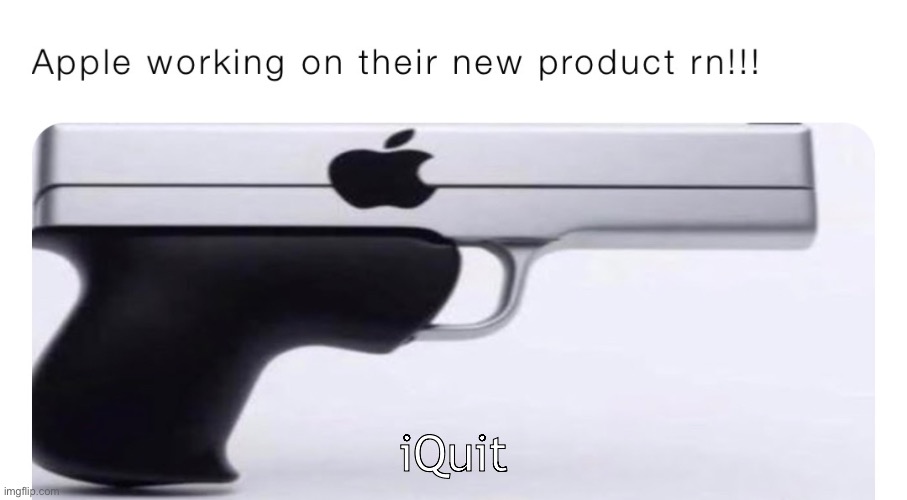 Relatable | iQuit | image tagged in meme,funny,apple,relatable | made w/ Imgflip meme maker