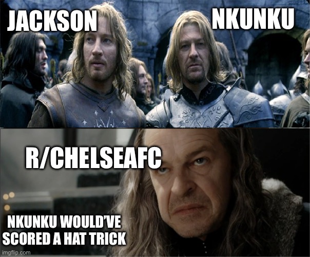 Boromir Faramir Denethor | NKUNKU; JACKSON; R/CHELSEAFC; NKUNKU WOULD’VE SCORED A HAT TRICK | image tagged in boromir faramir denethor | made w/ Imgflip meme maker