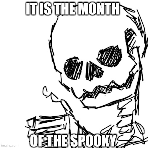 SPOOKY MONTH | IT IS THE MONTH; OF THE SPOOKY | image tagged in spooky,drawing,october,pumpkin,skeleton,candy | made w/ Imgflip meme maker