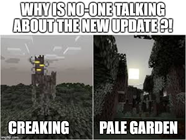 WHY IS NO-ONE TALKING ABOUT THIS | WHY IS NO-ONE TALKING ABOUT THE NEW UPDATE ?! CREAKING           PALE GARDEN | image tagged in minecraft | made w/ Imgflip meme maker