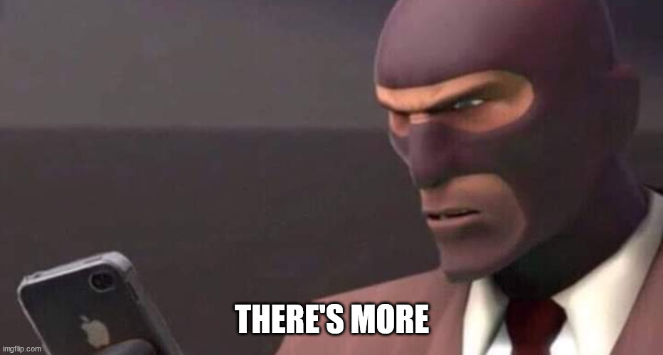 tf2 spy looking at phone | THERE'S MORE | image tagged in tf2 spy looking at phone | made w/ Imgflip meme maker