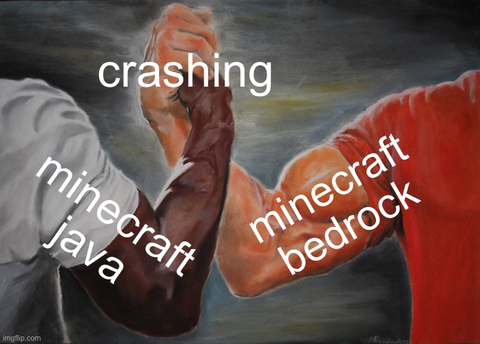 Epic Handshake Meme | crashing; minecraft bedrock; minecraft java | image tagged in memes,epic handshake | made w/ Imgflip meme maker