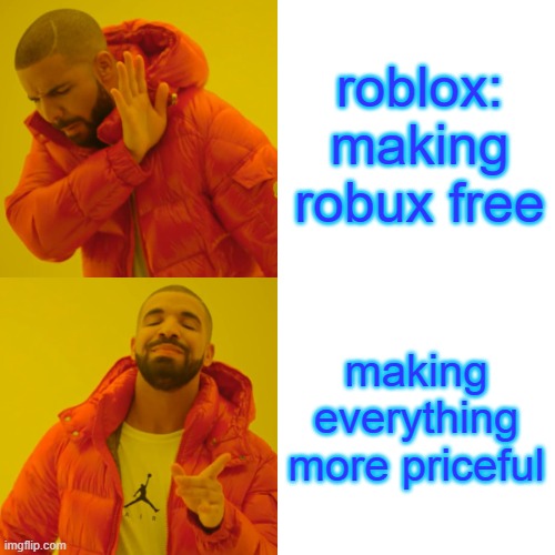 pov roblox | roblox: making robux free; making everything more priceful | image tagged in memes,drake hotline bling | made w/ Imgflip meme maker