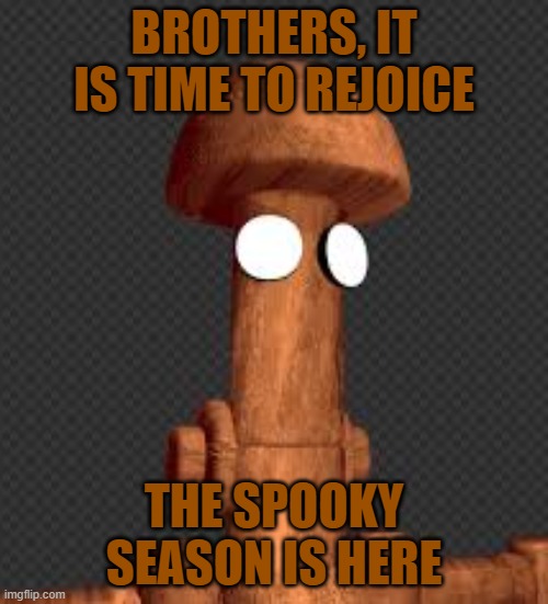 BROTHERS, IT IS TIME TO REJOICE; THE SPOOKY SEASON IS HERE | made w/ Imgflip meme maker