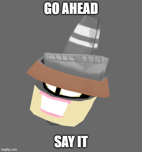 GO AHEAD; SAY IT | made w/ Imgflip meme maker