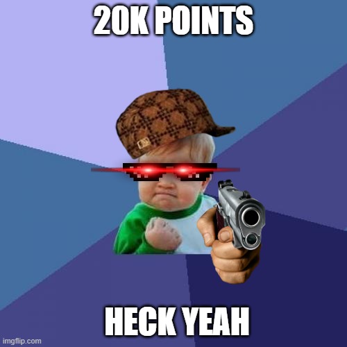 20k point celebration | 20K POINTS; HECK YEAH | image tagged in memes,success kid,funny,funny memes,celebration | made w/ Imgflip meme maker