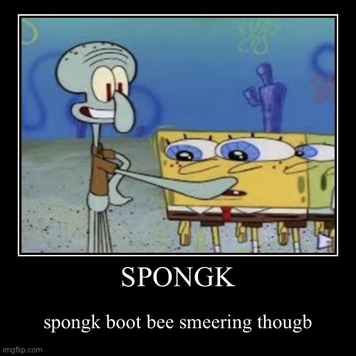 SPONGK | spongk boot bee smeering thougb | image tagged in funny,demotivationals | made w/ Imgflip demotivational maker