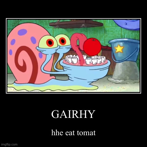 no wonder sponksklobs loves him | GAIRHY | hhe eat tomat | image tagged in funny,demotivationals | made w/ Imgflip demotivational maker