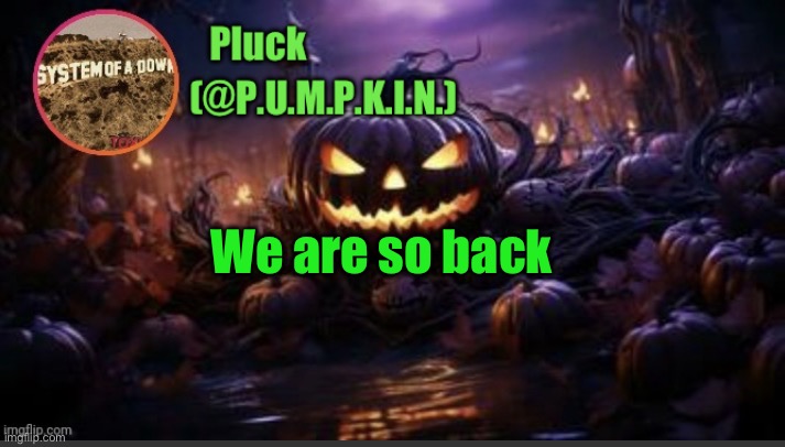 P.U.M.P.K.I.N. announcement (thanks corpse) | We are so back | image tagged in p u m p k i n announcement thanks corpse | made w/ Imgflip meme maker