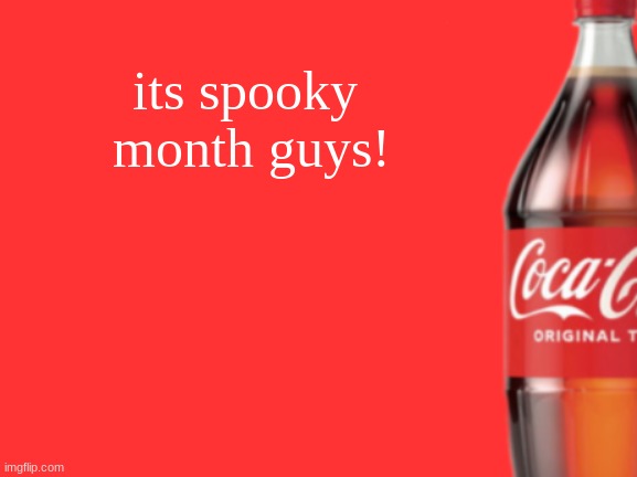 geramn's coca cola announcement V2 | its spooky  month guys! | image tagged in geramn's coca cola announcement v2 | made w/ Imgflip meme maker