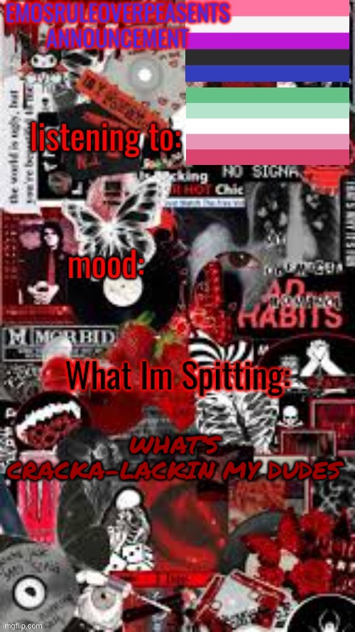 :3 | WHAT’S CRACKA-LACKIN MY DUDES | image tagged in emosruleoverpeasents announcement temp 3 | made w/ Imgflip meme maker