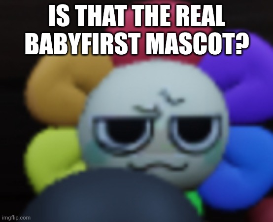 Is that the real BabyFirst logo? | IS THAT THE REAL BABYFIRST MASCOT? | image tagged in dandy's world,asthma | made w/ Imgflip meme maker