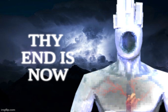 Judgement | THY 
END IS
NOW | image tagged in low tier minos prime | made w/ Imgflip meme maker