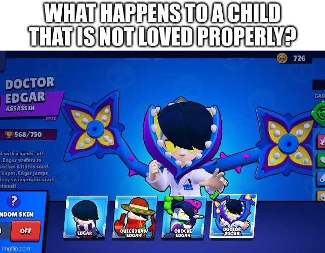 thumbs down 24/7 | WHAT HAPPENS TO A CHILD THAT IS NOT LOVED PROPERLY? | image tagged in funny,memes,brawl stars | made w/ Imgflip meme maker