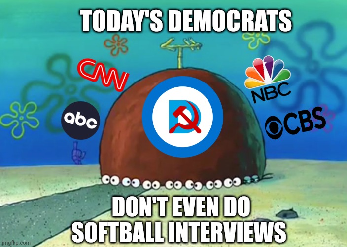 TODAY'S DEMOCRATS; DON'T EVEN DO SOFTBALL INTERVIEWS | made w/ Imgflip meme maker