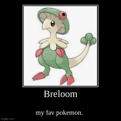 just my fav pokemon. | Breloom | my fav pokemon. | image tagged in funny,demotivationals | made w/ Imgflip demotivational maker