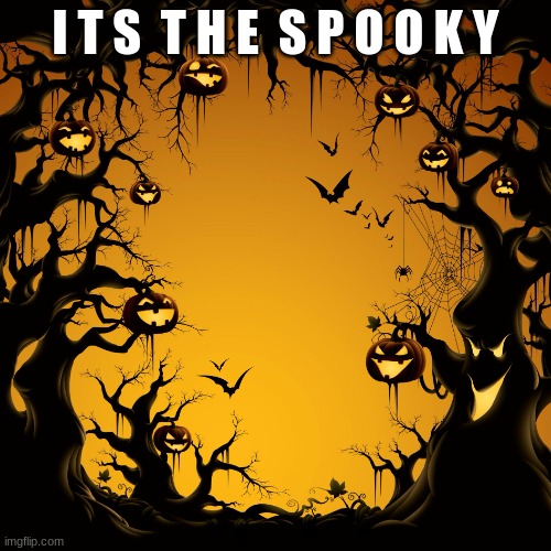 I changed everything, my tagline, my username, AND my pfp | I T S  T H E  S P O O K Y | image tagged in halloween | made w/ Imgflip meme maker