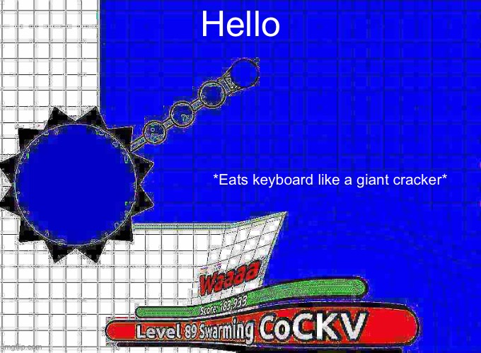 Hello; *Eats keyboard like a giant cracker* | made w/ Imgflip meme maker