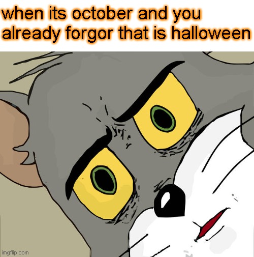 frfrfrfr | when its october and you already forgor that is halloween | image tagged in memes,unsettled tom,funny,october | made w/ Imgflip meme maker