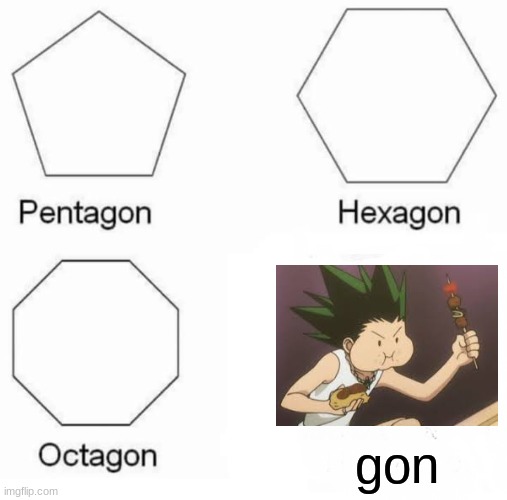 Pentagon Hexagon Octagon Meme | gon | image tagged in memes,pentagon hexagon octagon | made w/ Imgflip meme maker