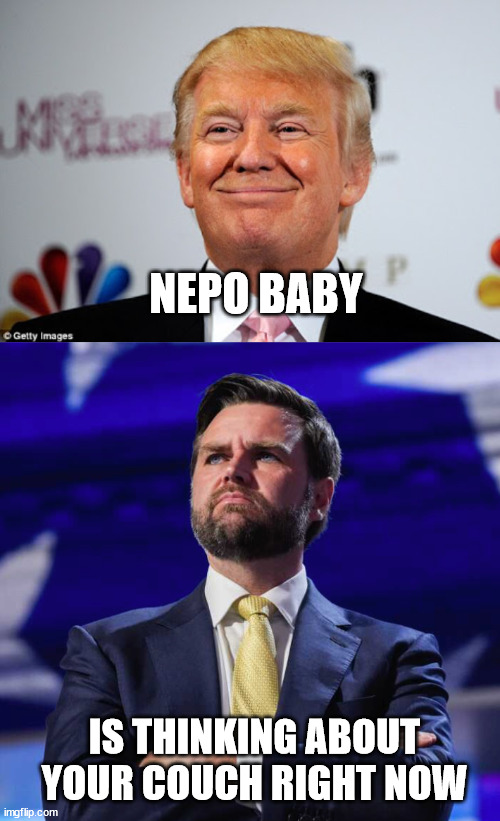 NEPO BABY IS THINKING ABOUT YOUR COUCH RIGHT NOW | image tagged in donald trump approves,jd vance thinks big | made w/ Imgflip meme maker