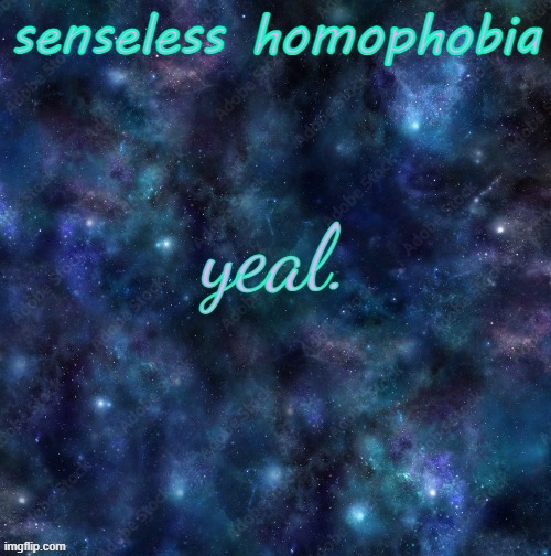 yeal. | senseless homophobia | image tagged in yeal | made w/ Imgflip meme maker