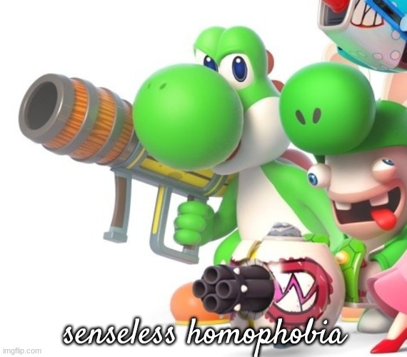 Yoshi With Bazooka | senseless homophobia | image tagged in yoshi with bazooka | made w/ Imgflip meme maker