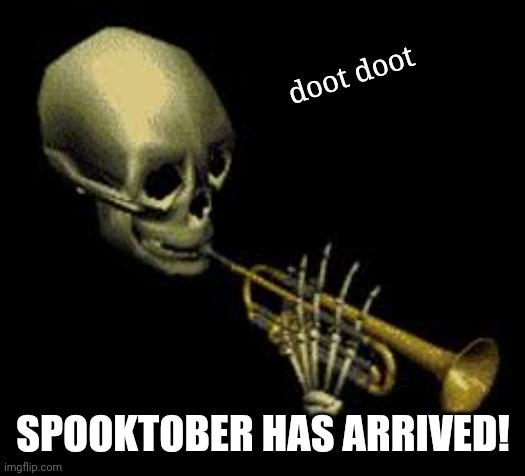 Spooktober is finally here! | doot doot; SPOOKTOBER HAS ARRIVED! | image tagged in doot,spooktober,spooky,spooky month,halloween,memes | made w/ Imgflip meme maker