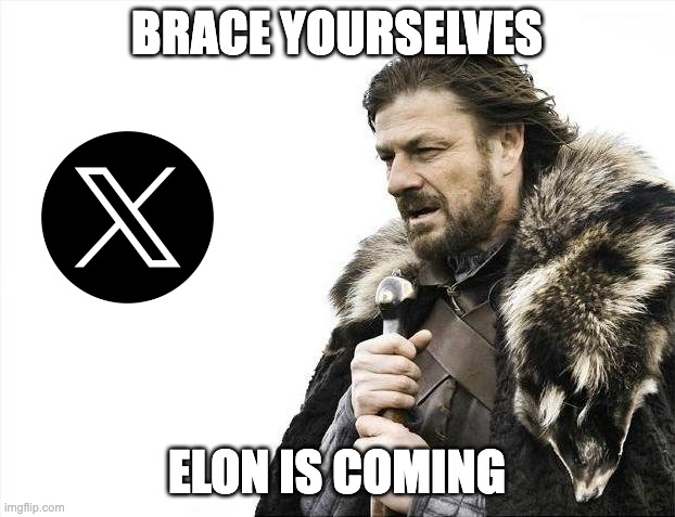 fun | BRACE YOURSELVES; ELON IS COMING | image tagged in memes,brace yourselves x is coming | made w/ Imgflip meme maker