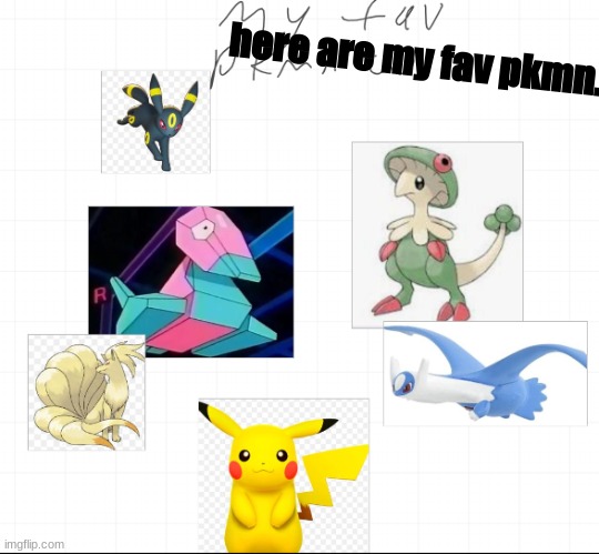 more of Makayla/Nintend's fav pokemon | here are my fav pkmn. | image tagged in pokemon | made w/ Imgflip meme maker