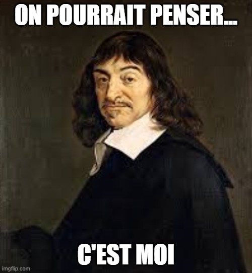 Trust me, you'll laugh when you translate this XD | ON POURRAIT PENSER... C'EST MOI | image tagged in descartes | made w/ Imgflip meme maker