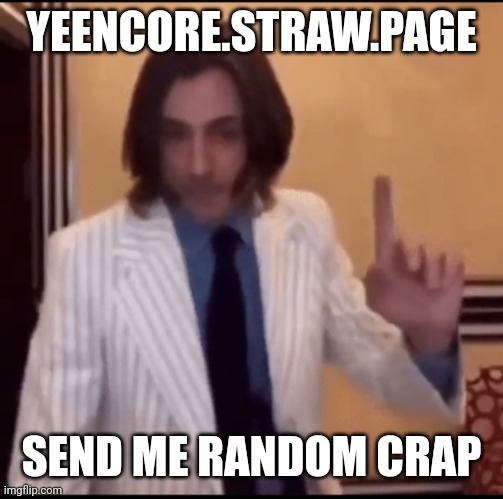 Item ? | YEENCORE.STRAW.PAGE; SEND ME RANDOM CRAP | image tagged in item | made w/ Imgflip meme maker