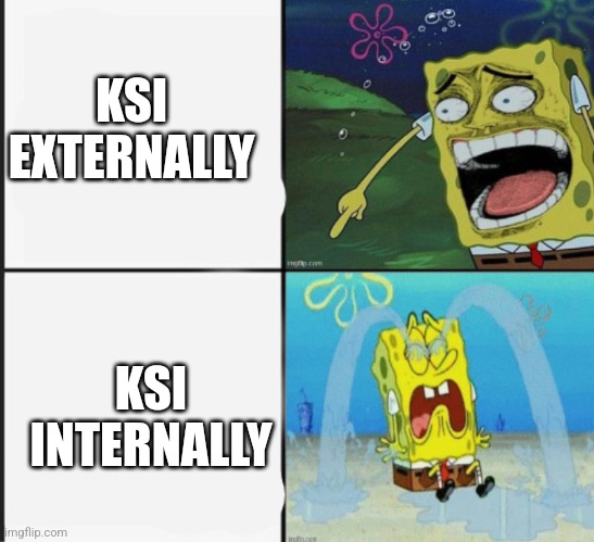 Ksi true face | KSI  EXTERNALLY; KSI INTERNALLY | image tagged in spongebob crying and laughing meme,ksi | made w/ Imgflip meme maker