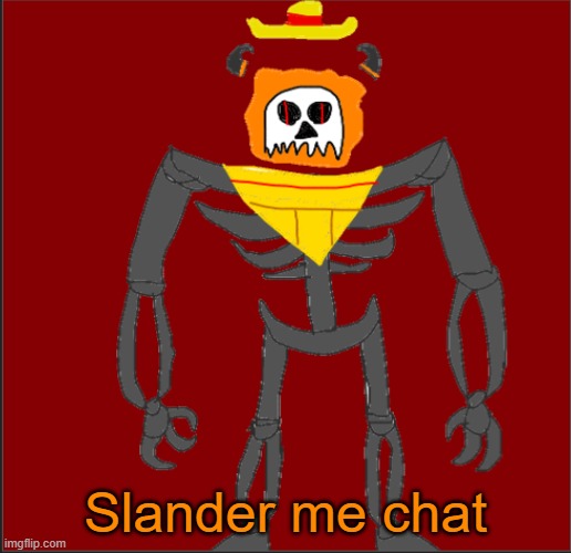 Blehhhhh | Slander me chat | image tagged in mexican infernal | made w/ Imgflip meme maker