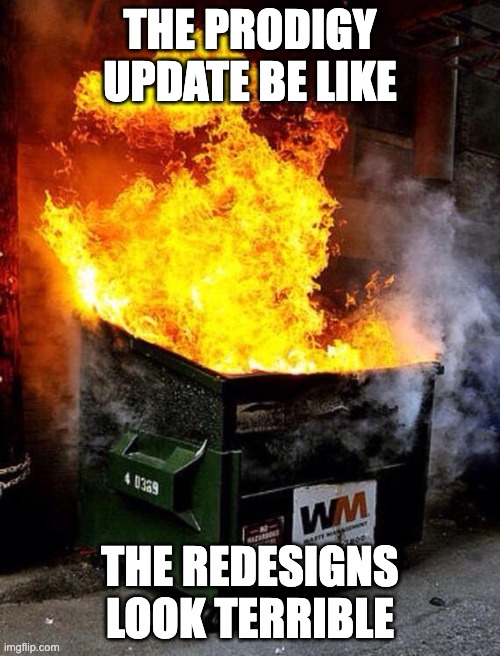 They completely ruined Prodigy | THE PRODIGY UPDATE BE LIKE; THE REDESIGNS LOOK TERRIBLE | image tagged in dumpster fire | made w/ Imgflip meme maker