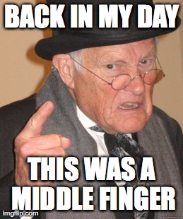 The Real Finger | BACK IN MY DAY THIS WAS A MIDDLE FINGER | image tagged in memes,back in my day,1950s middle finger,old,funny,lol | made w/ Imgflip meme maker