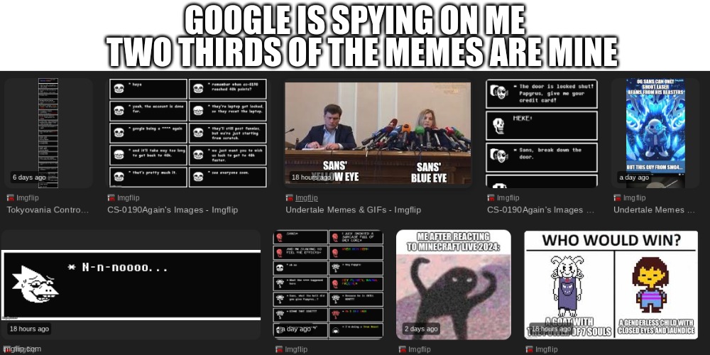 Google is spying on us | TWO THIRDS OF THE MEMES ARE MINE; GOOGLE IS SPYING ON ME | image tagged in sorry if this meme is not undertale related | made w/ Imgflip meme maker