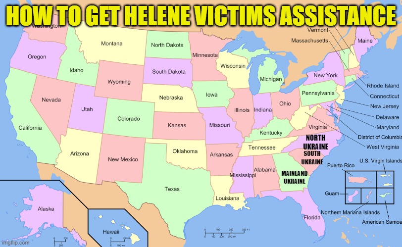 How to get the US Gov to assist US Citizens | HOW TO GET HELENE VICTIMS ASSISTANCE; NORTH
UKRAINE; SOUTH
UKRAINE; MAINLAND
UKRAINE | image tagged in hurricane,maga,make america great again,ukraine,government corruption,scumbag government | made w/ Imgflip meme maker