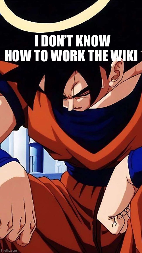 Idk how to add myself on a bunch of stuff like OG users cause like come on just look at my join date | I DON’T KNOW HOW TO WORK THE WIKI | image tagged in sad goku | made w/ Imgflip meme maker