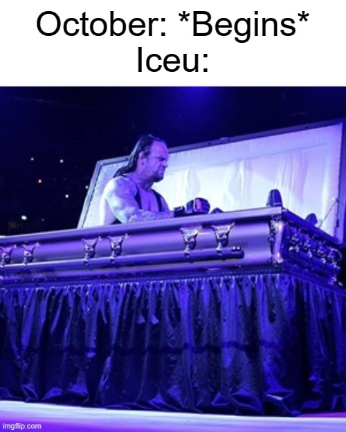 WE'RE GONNA HAVE A SPOOKY GOOD TIME! | October: *Begins*
Iceu: | image tagged in rising from coffin,funny,memes,iceu | made w/ Imgflip meme maker