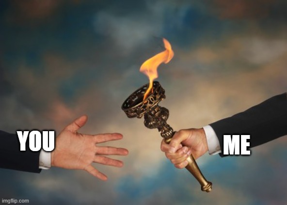 Business People Passing A Torch | YOU ME | image tagged in business people passing a torch | made w/ Imgflip meme maker