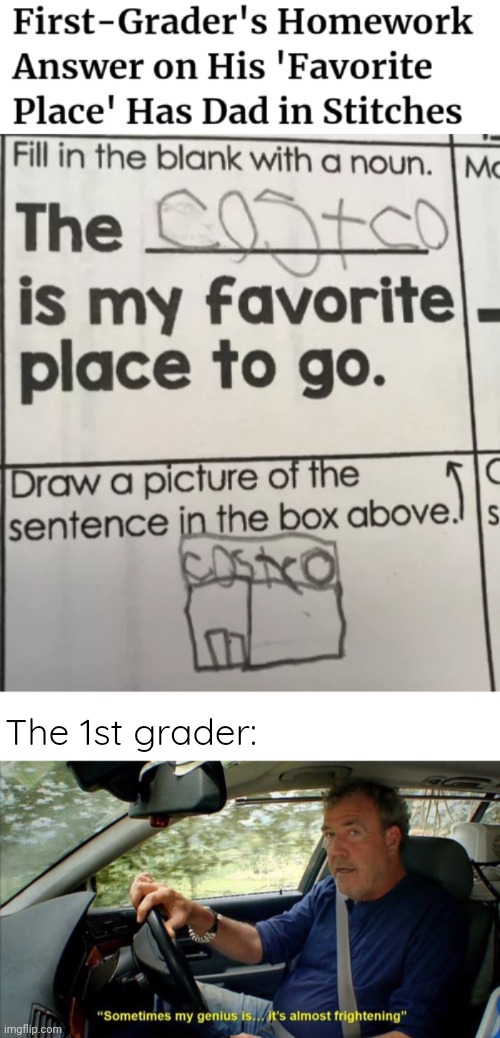 Costco | The 1st grader: | image tagged in sometimes my genius is it's almost frightening,costco,memes,place,homework,answer | made w/ Imgflip meme maker