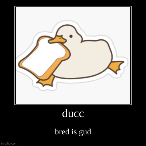 Ducc gud bred | ducc | bred is gud | image tagged in funny,demotivationals | made w/ Imgflip demotivational maker