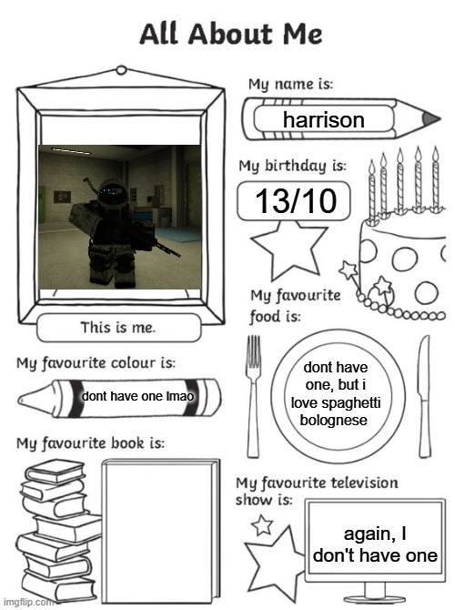 all about me | harrison; 13/10; dont have one, but i love spaghetti bolognese; dont have one lmao; again, I don't have one | image tagged in all about me | made w/ Imgflip meme maker