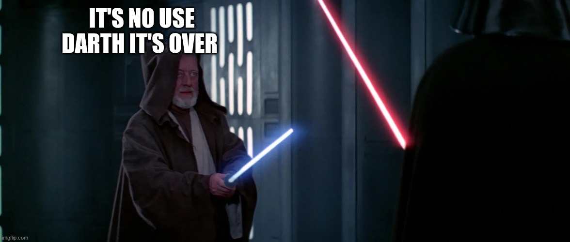 IT'S NO USE DARTH IT'S OVER | made w/ Imgflip meme maker