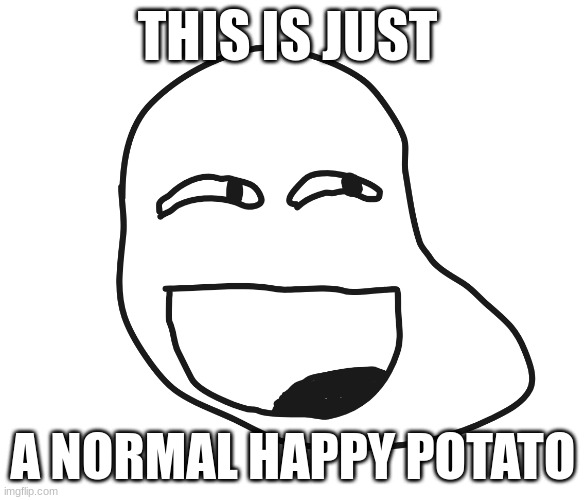 The trolling potato original | THIS IS JUST; A NORMAL HAPPY POTATO | image tagged in the trolling potato | made w/ Imgflip meme maker