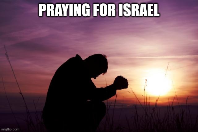 Pray | PRAYING FOR ISRAEL | image tagged in pray | made w/ Imgflip meme maker