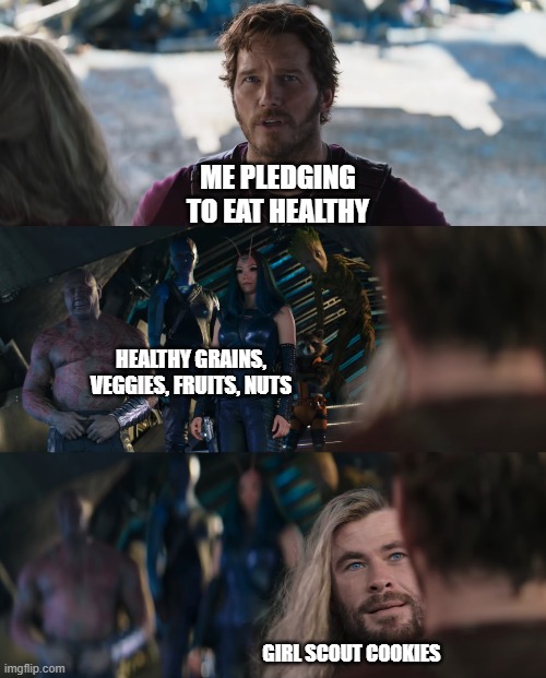 Thor Love and Thunder | ME PLEDGING TO EAT HEALTHY; HEALTHY GRAINS, VEGGIES, FRUITS, NUTS; GIRL SCOUT COOKIES | image tagged in thor love and thunder,girl scout cookies,dieting | made w/ Imgflip meme maker