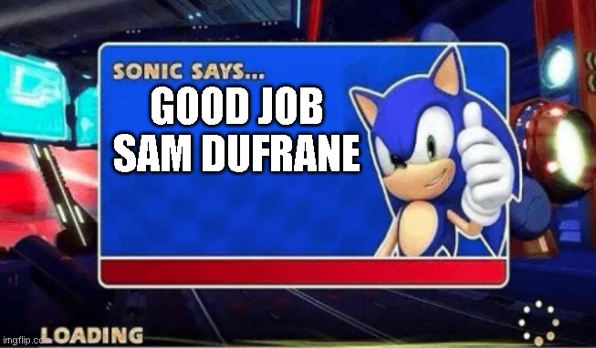 message to Sam Dufrane | GOOD JOB SAM DUFRANE | image tagged in sonic says | made w/ Imgflip meme maker